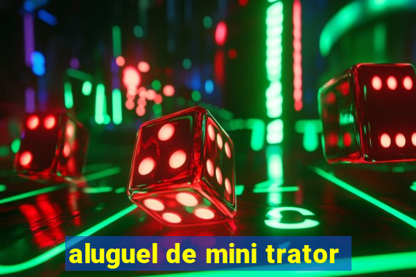 aluguel de mini trator